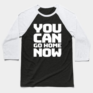 You can go home Baseball T-Shirt
